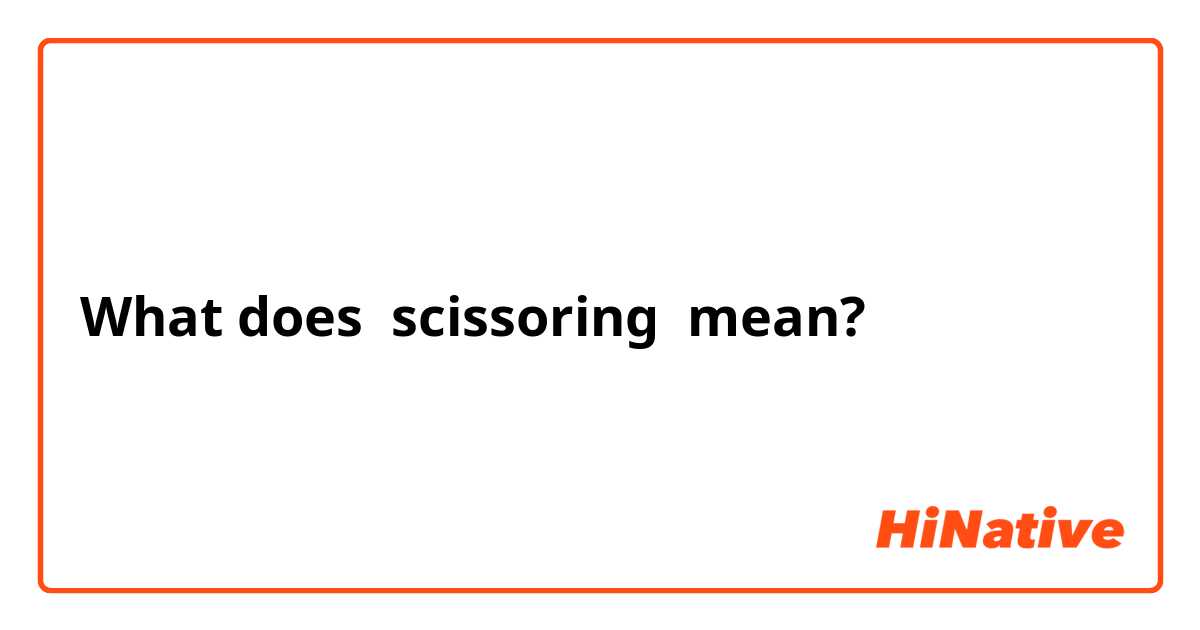 Best of What does scissoring mean in text