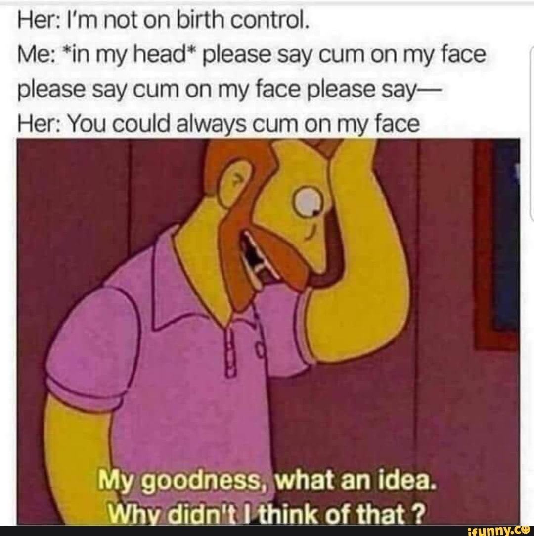 brian tollefson recommends Cum On My Face Meme