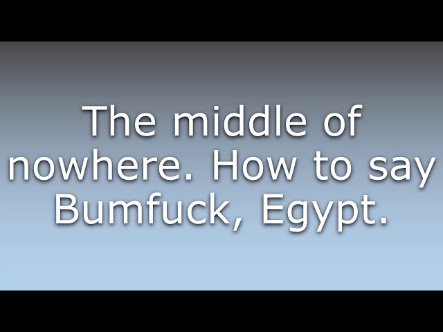 armando caruso recommends Where Is Bumfuck Egypt