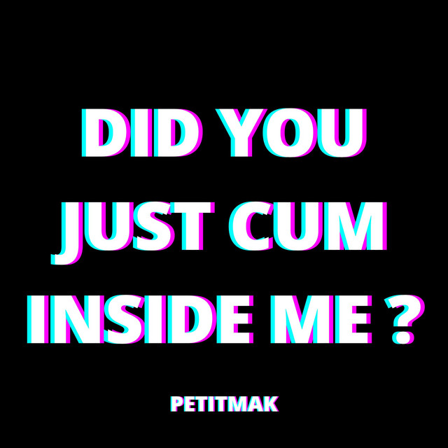 did u cum in me