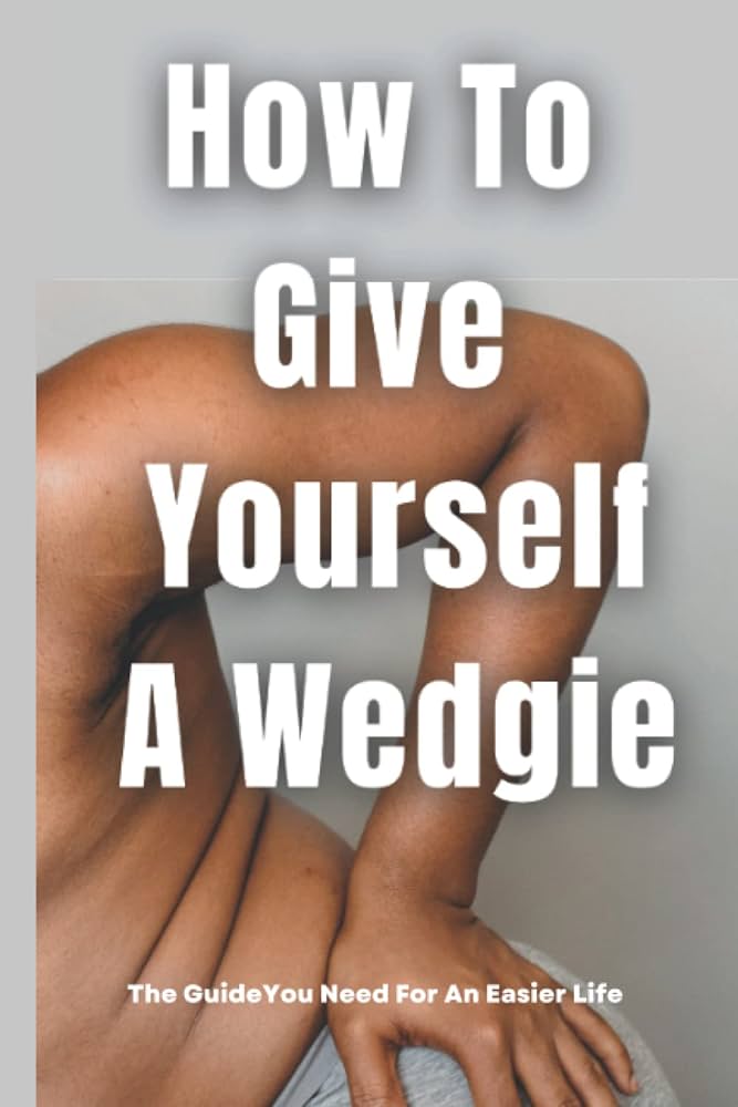 austin foxworth recommends Give Yourself A Wedgie