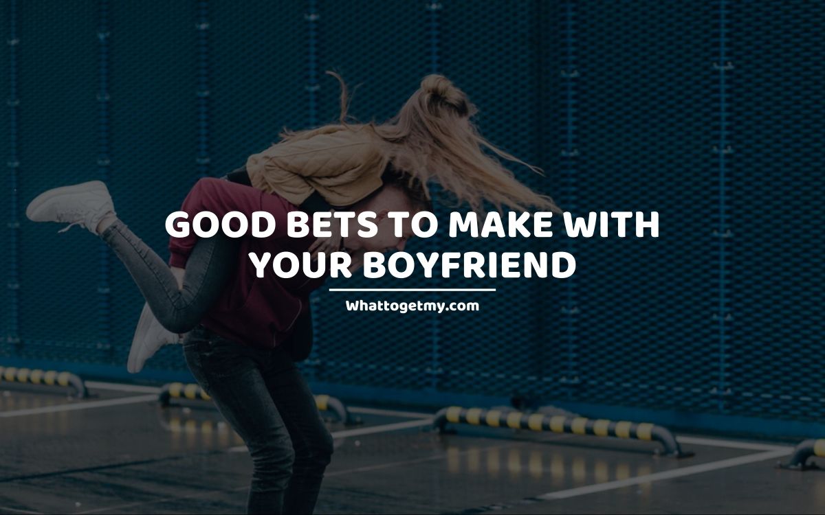 chance mcghee recommends Good Bets To Make With Your Girlfriend