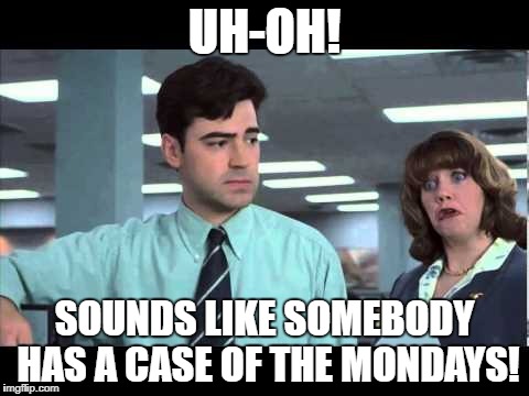 don detwiler recommends Case Of The Mondays Gif