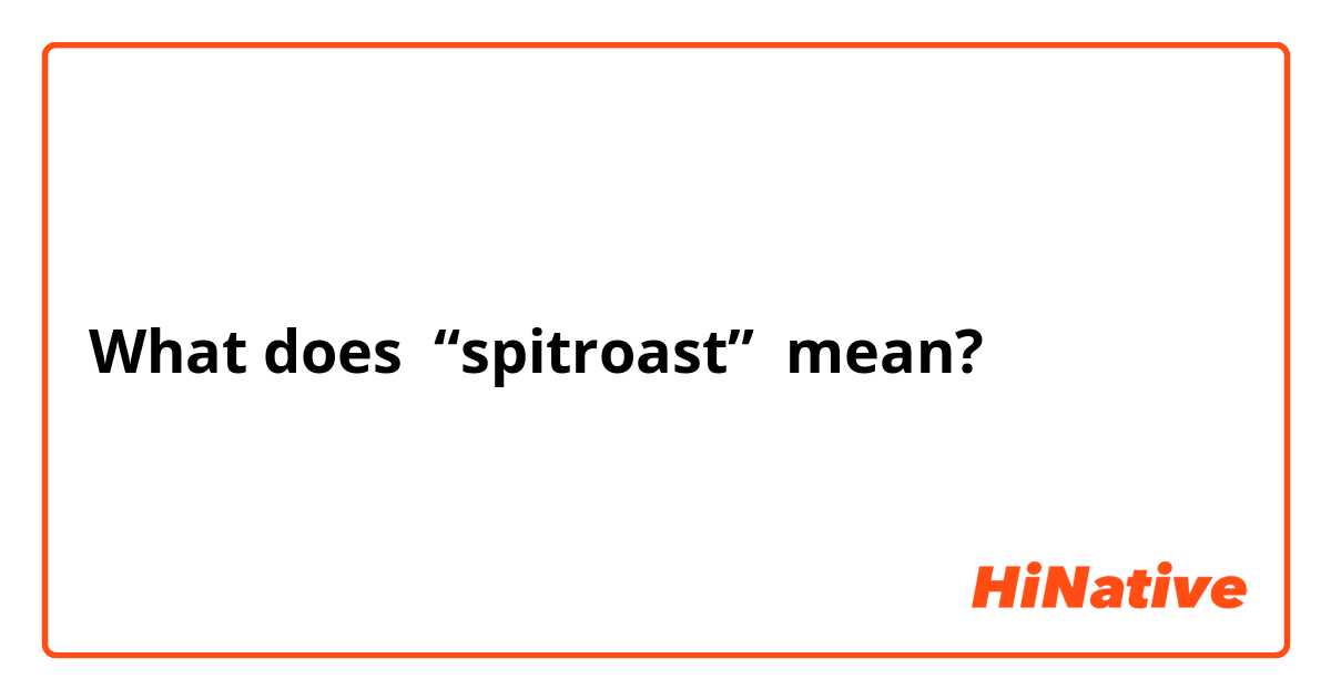 brittany otero recommends what does spitroast mean pic